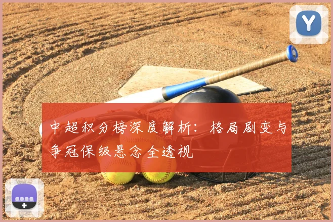 中超积分榜深度解析:格局剧变与争冠保级悬念全透视