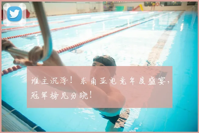 谁主沉浮!东南亚电竞年度盛宴,冠军榜见分晓!