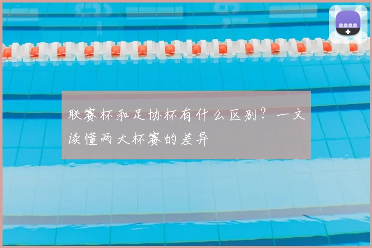 联赛杯和足协杯有什么区别？一文读懂两大杯赛的差异