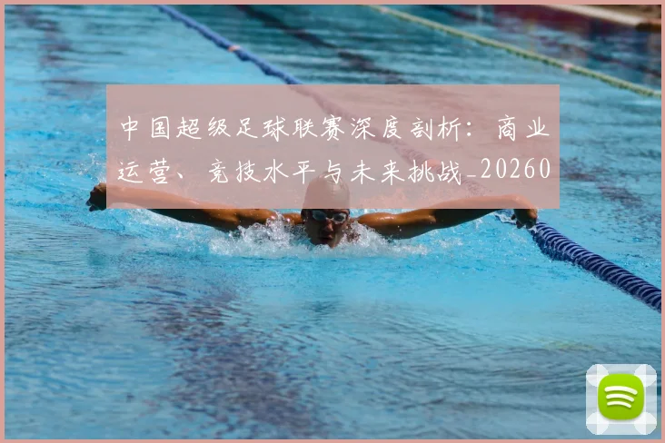 中国超级足球联赛深度剖析:商业运营、竞技水平与未来挑战_20260610190259
